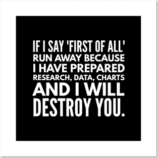 If I Say First Of All Run Away Because I Have Prepared Research, Data, Charts And I Will Destroy You - Funny Sayings Posters and Art